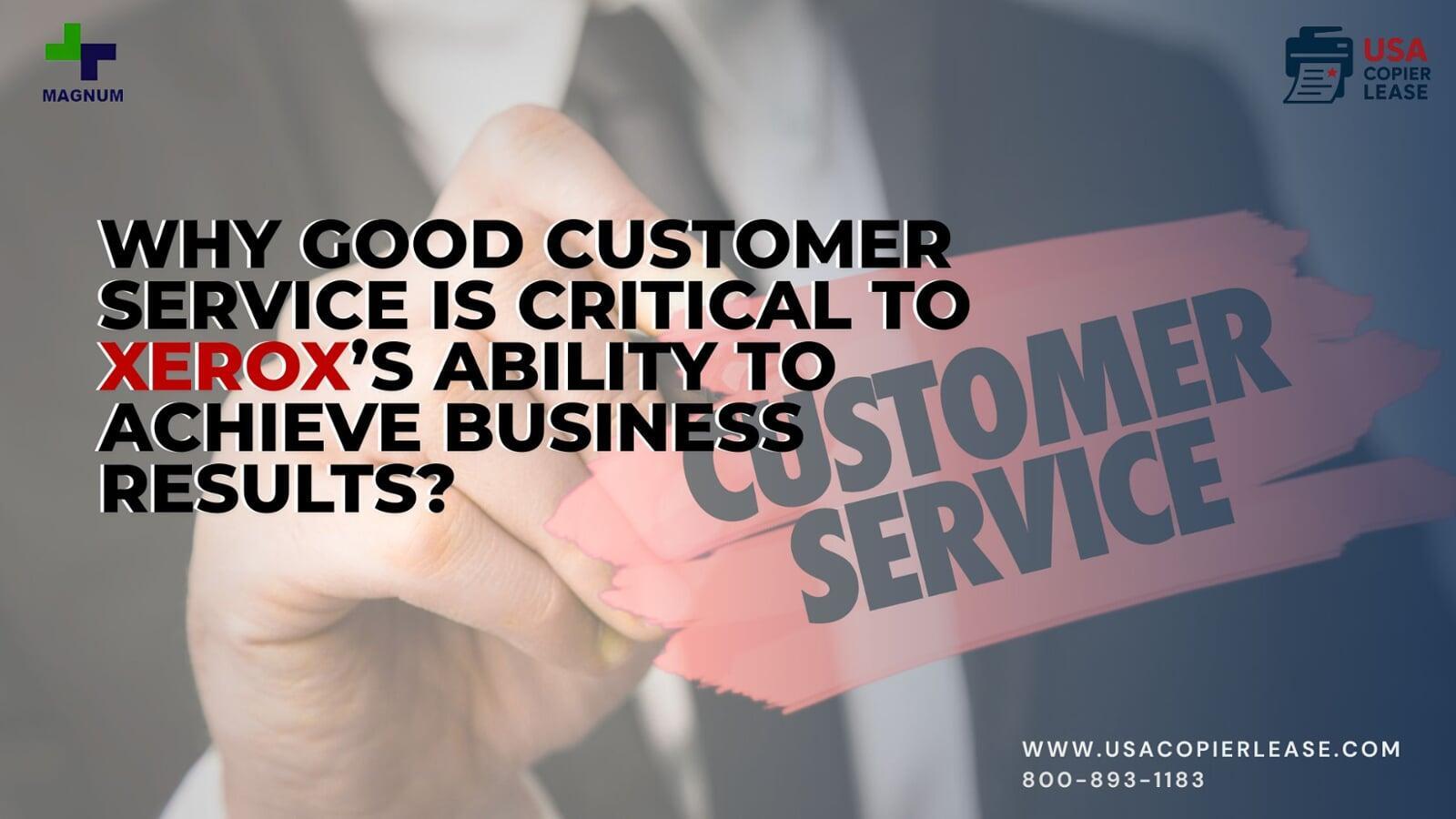 Why Good customer service is critical to Xerox’s  ​ability to achieve business results? 